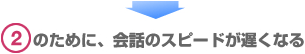 2番のために、会話のスピードが遅くなる