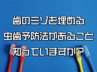 歯のミゾを埋める虫歯予防法があることを知っていますか？